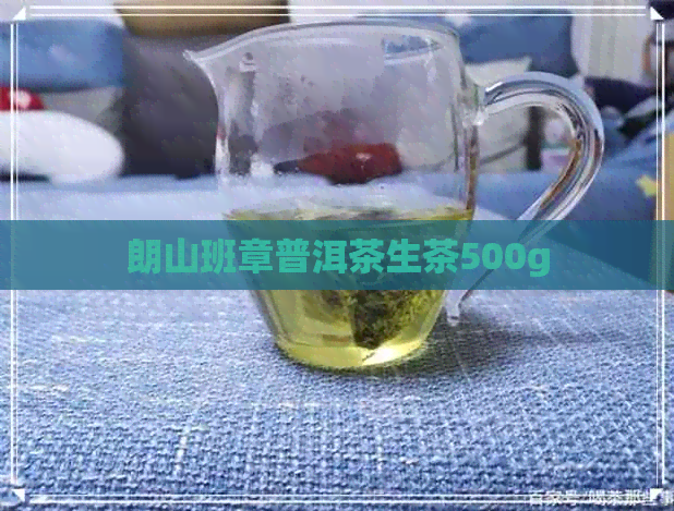 朗山班章普洱茶生茶500g