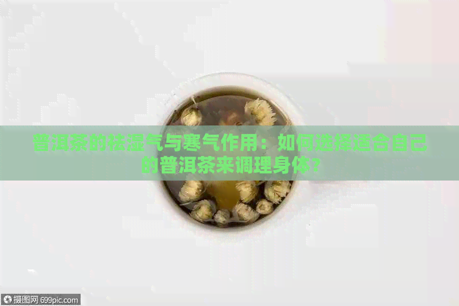 普洱茶的祛湿气与寒气作用：如何选择适合自己的普洱茶来调理身体？