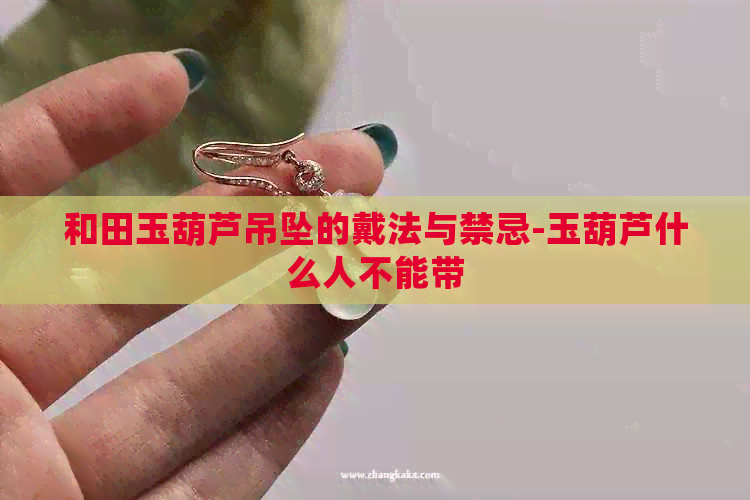 和田玉葫芦吊坠的戴法与禁忌-玉葫芦什么人不能带