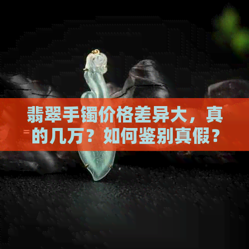 翡翠手镯价格差异大，真的几万？如何鉴别真假？