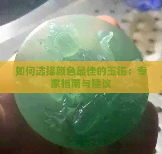 如何选择颜色更佳的玉镯：专家指南与建议