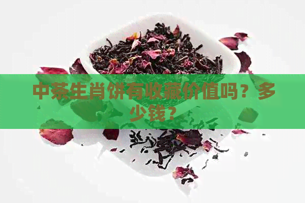 中茶生肖饼有收藏价值吗？多少钱？