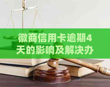 徽商信用卡逾期4天的影响及解决办法，了解详细情况请继续阅读！