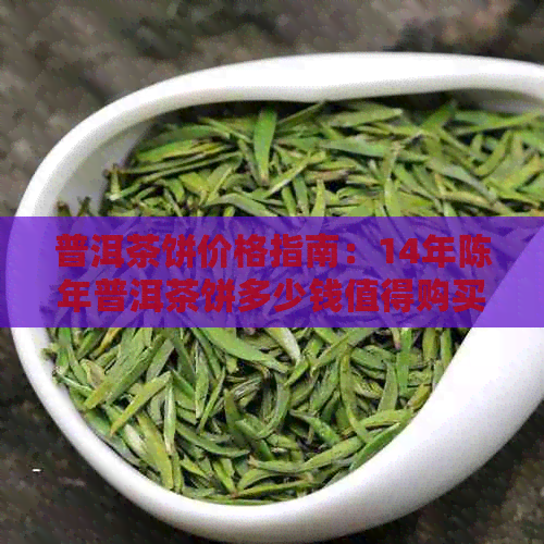 普洱茶饼价格指南：14年陈年普洱茶饼多少钱值得购买？