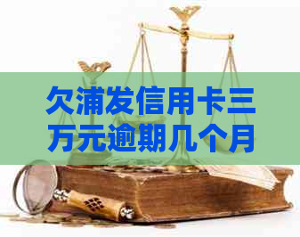 欠浦发信用卡三万元逾期几个月会被起诉呢：解决策略与时间节点