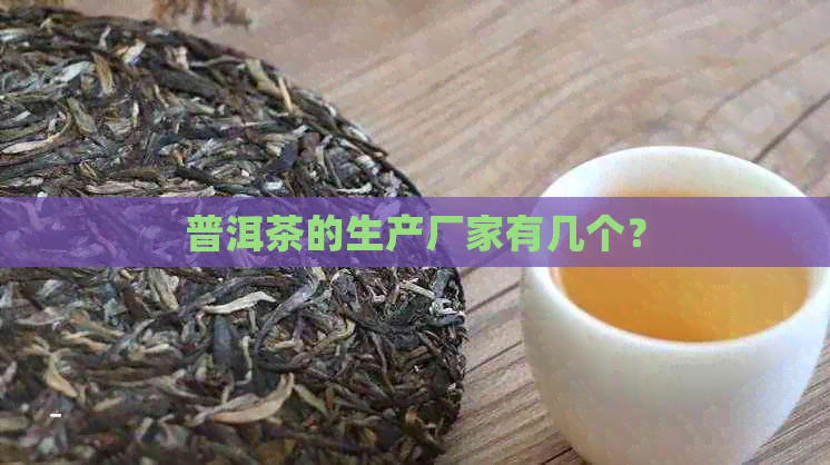 普洱茶的生产厂家有几个？