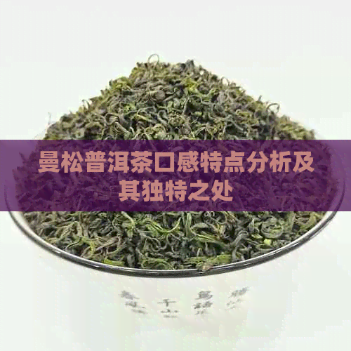 曼松普洱茶口感特点分析及其独特之处