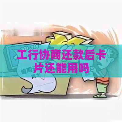 工行协商还款后卡片还能用吗