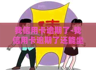 我信用卡逾期了-我信用卡逾期了还能坐高铁吗