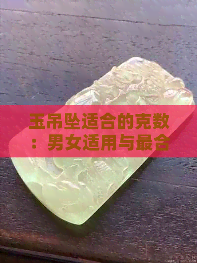 玉吊坠适合的克数：男女适用与最合适克数