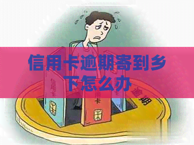 信用卡逾期寄到乡下怎么办