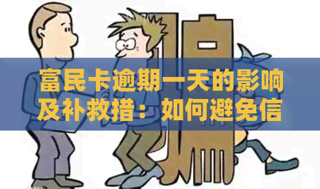 富民卡逾期一天的影响及补救措：如何避免信用受损？