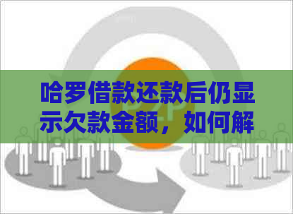 哈罗借款还款后仍显示欠款金额，如何解决黑猫投诉问题？