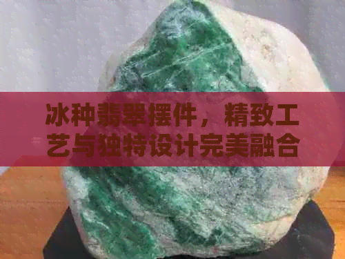 冰种翡翠摆件，精致工艺与独特设计完美融合，高端收藏佳品