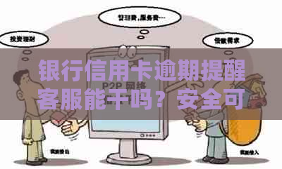 银行信用卡逾期提醒客服能干吗？安全可靠，提供有效的提醒和解决方案。