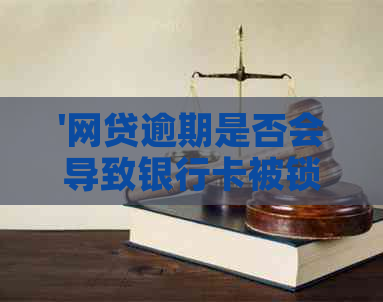 '网贷逾期是否会导致银行卡被锁定'