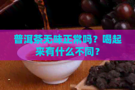 普洱茶无味正常吗？喝起来有什么不同？