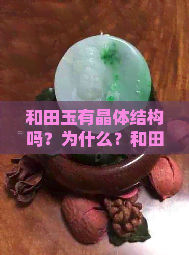 和田玉有晶体结构吗？为什么？和田玉的晶体结构对其价值有何影响？