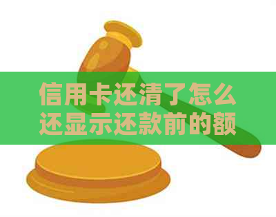 信用卡还清了怎么还显示还款前的额度