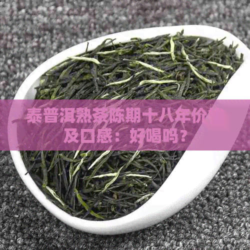 泰普洱熟茶陈期十八年价格及口感：好喝吗？