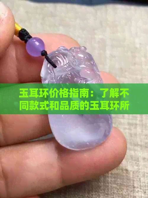 玉耳环价格指南：了解不同款式和品质的玉耳环所需费用