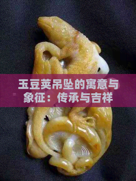 玉豆荚吊坠的寓意与象征：传承与吉祥