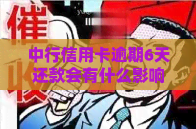 中行信用卡逾期6天还款会有什么影响？