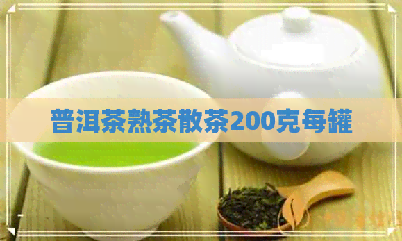 普洱茶熟茶散茶200克每罐