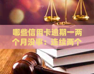 哪些信用卡逾期一两个月没事：连续两个月信用卡逾期攻略