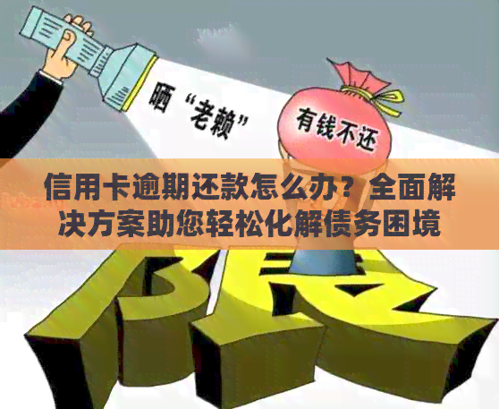 信用卡逾期还款怎么办？全面解决方案助您轻松化解债务困境