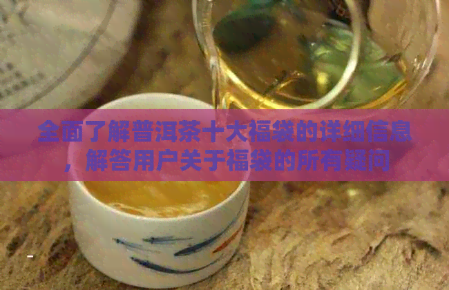 全面了解普洱茶十大福袋的详细信息，解答用户关于福袋的所有疑问