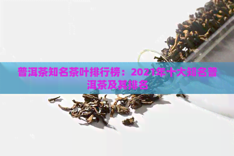 普洱茶知名茶叶排行榜：2021年十大知名普洱茶及其排名