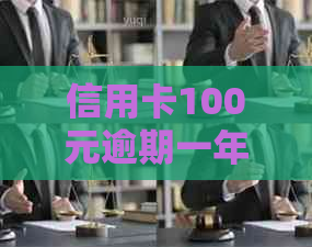 信用卡100元逾期一年还多少利息