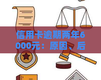 信用卡逾期两年6000元：原因、后果及解决方案全面解析