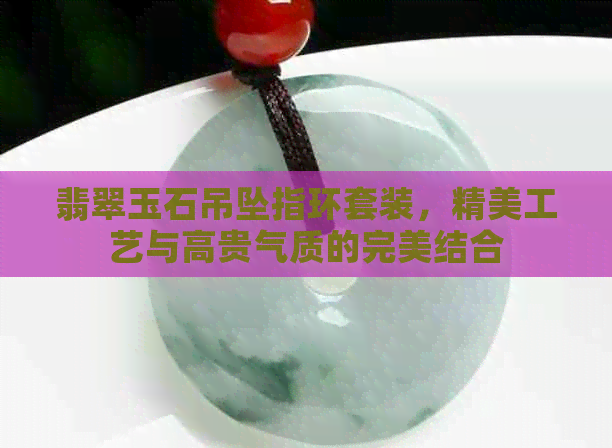 翡翠玉石吊坠指环套装，精美工艺与高贵气质的完美结合