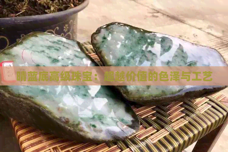 晴蓝底高级珠宝：超越价值的色泽与工艺