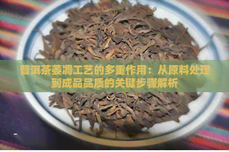 普洱茶萎凋工艺的多重作用：从原料处理到成品品质的关键步骤解析