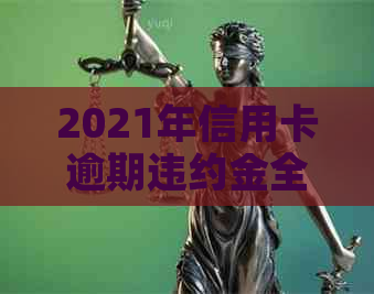 2021年信用卡逾期违约金全面解析：计算方法、影响及如何避免