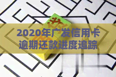 2020年广发信用卡逾期还款进度追踪：了解可能导致上门的多种情况