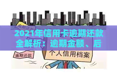 2021年信用卡逾期还款全解析：逾期金额、后果及解决方法一网打尽！