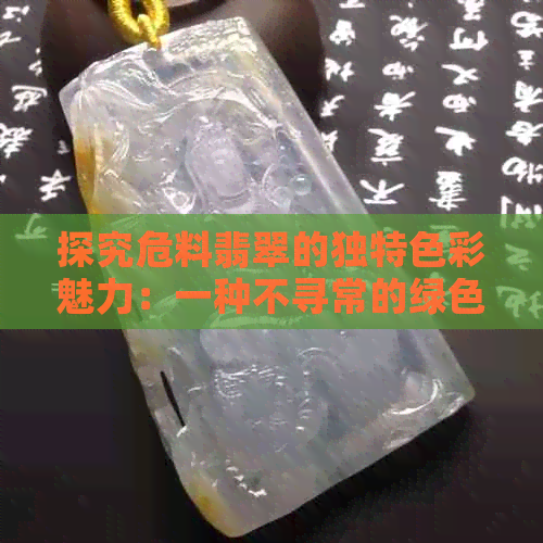 探究危料翡翠的独特色彩魅力：一种不寻常的绿色之旅