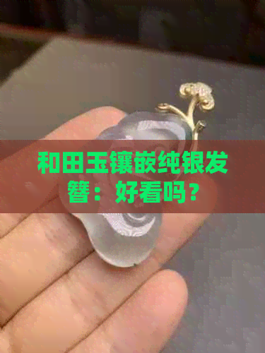 和田玉镶嵌纯银发簪：好看吗？