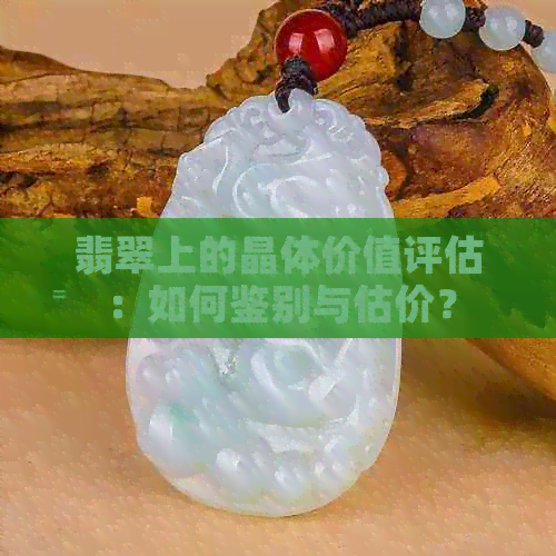 翡翠上的晶体价值评估：如何鉴别与估价？