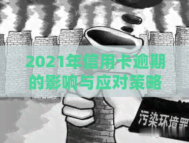 2021年信用卡逾期的影响与应对策略：一次还款后的新解读