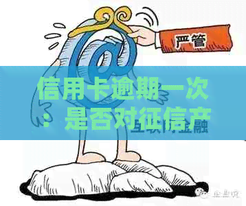 信用卡逾期一次：是否对产生不可逆的影响？