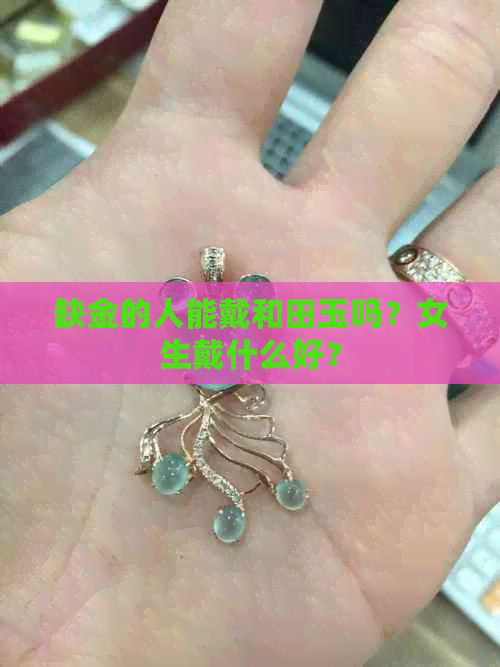 缺金的人能戴和田玉吗？女生戴什么好？