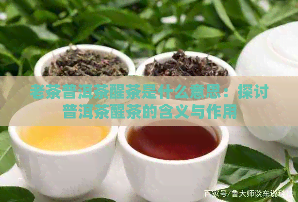 老茶普洱茶醒茶是什么意思：探讨普洱茶醒茶的含义与作用