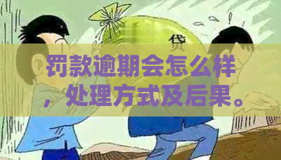 罚款逾期会怎么样，处理方式及后果。