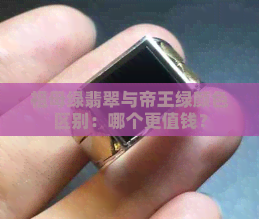 祖母绿翡翠与帝王绿颜     别：哪个更值钱？