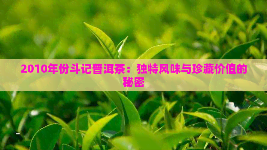 2010年份斗记普洱茶：独特风味与珍藏价值的秘密